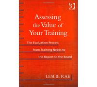 Assessing the Value of Your Training: The Evaluation Process from Training Needs to the Report to the Board