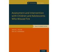 Assessment and Intervention with Children and Adolescents Who Misuse Fire: Practitioner Guide (Programs That Work)