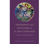 Assessment and Outcomes in the Arts Therapies : A Person-Centred Approach