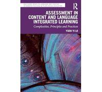 Assessment in Content and Language Integrated Learning: Complexities, Principles and Practices (Routledge Series in Language and Content Integrated Teaching & Plurilingual Education)