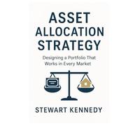 Asset Allocation Strategy: Designing a Portfolio That Works in Every Market