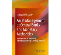 Asset Management at Central Banks and Monetary Authorities: New Practices in Managing International Foreign Exchange Reserves
