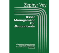 Asset Management for Accountants: A Comprehensive Guide to Optimizing Asset Lifecycle, Compliance, and Financial Performance for Accounting Professionals
