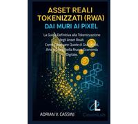 Asset Reali Tokenizzati(RWA)- Dai Muri ai Pixel: La Guida Definitiva alla Tokenizzazione degli Asset Reali: Come Comprare Quote di Grattacieli, Arte e ... Digitale. (ELITE DIGITAL FINANCE ARCHIVE)