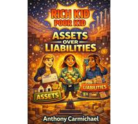Assets Over Liabilities: How to Build Wealth, Create Passive Income, and Stop Staying Broke by Making Smarter Money Decisions: A Simple Step-by-Step ... from Scratch (The Rich Kid Academy Series)