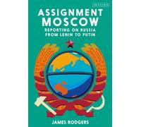 Assignment Moscow : Reporting on Russia from Lenin to Putin