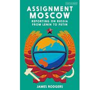 Assignment Moscow: Reporting on Russia from Lenin to Putin