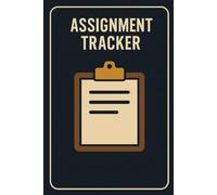 Assignment Tracker: A Practical Planner to Organize Tasks, Track Progress, and Stay on Top of Deadlines