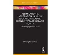 Assimilation v. Integration in Music Education : Leading Change toward Greater Equity