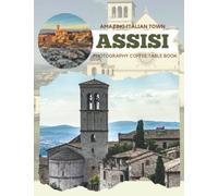 Assisi Amazing Italian Town Photography Coffee Table Book: Cool Pictures That Create An Idea For You About Beautiful Village In Italy,Europe,Buildings ... All Travels,Hiking,Tourism and Photos Lovers