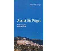 Assisi für Pilger: Ein spiritueller Reisebegleiter