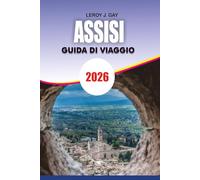 ASSISI Guida di viaggio 2026: Compagno di viaggio Perfect 2026 - Esplora la storia, la cucina, i segreti dei trasporti e consigli per le vacanze senza stress