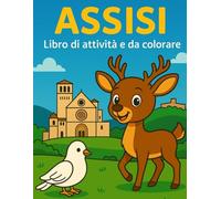 Assisi. Libro di attività e da colorare: Alla scoperta della città di San Francesco, il patrono d’Italia. Attività educative per i bambini per ... con giochi, parole e disegni da colorare