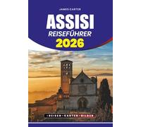 ASSISI REISEFÜHRER 2026: Entdecken Sie die Seele Umbriens und die zeitlose Schönheit der Stadt auf dem Heiligen Hügel Italiens