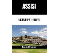 ASSISI REISEFÜHRER: Entdecken Sie die Sehenswürdigkeiten, Unterkünfte und Aktivitäten von Assisi.Praktische Tipps und lokale Einblicke
