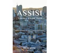 Assisi Travel Guide 2024: Explore, Experience, and Enjoy: A Detailed Guide for Travel Enthusiasts. (Traveler's Tapestry)