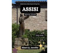 Assisi Travel Guide 2025-2026: Walkable Routes, Hidden Chapels & Heritage Finds (Earthbound Explorer Collection: Travel Well, Travel Wide)