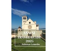 ASSISI TRAVEL GUIDE 2025: Discover Assisi’s Accommodations, tourist attractions and spots. Practical Tips and Local Insights