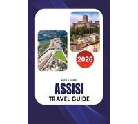 ASSISI Travel Guide 2026: Explore the Basilica of Saint Francis, Top Attractions, Authentic Food, Scenic Experiences, and Essential Tips for an Unforgettable Italian Escape