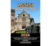 Assisi Travel Guide: 2026 Practical Companion For Exploring A Hill Town In Central Italy’s Umbria Region Like A Local Featuring Expert Insights And ... (Travel Like a Local With Maps Compilation)