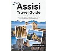 Assisi Travel Guide: Discover Hidden Gems, Top Attractions, Local Insights, and Practical Travel Tips for an Unforgettable Italian Experience (SOPHIA JOURNEY)