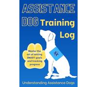 Assistance Dog Training Log: Master the art of setting SMART goals and tracking progress