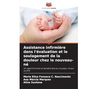 Assistance infirmière dans l'évaluation et le soulagement de la douleur chez le nouveau-né: Un regard humain et sensible face au nouveau-né qui souffre
