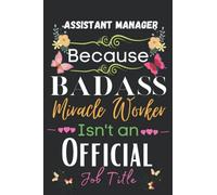 Assistant Manager Gift: Because Badass Miracle: Assistant Manager Appreciation Gifts Notebook Planner - 6x9 Daily Organizer Journal To Write In For ... Birthdays Gifts For Assistant Manager)