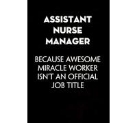 Assistant Nurse Manager Because Badass Miracle Worker is Not An Official Job Title: Sarcastic Funny Office Notebooks for Coworkers, Accountant, Office Manager, Directors, Women, Men ( size 6"x9" )