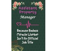 Assistant Property Manager Because Badass Miracle Worker Isn't An Official Job Title: Lined Notebook/ Thanksgiving & Birthday Gift for Assistant Property Manager