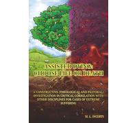 ASSISTED DYING: CHOOSE LIFE OR DEATH: A Constructive (Theological and Pastoral) investigation, in Critical Correlation with other Disciplines for Cases of Extreme Suffering.