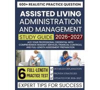 Assisted Living Administration and Management Study Guide 2026-2027: Ace Your Professional Credential with Comprehensive Resident Services, Financial Controls, and Full-Length Assessment Preparation