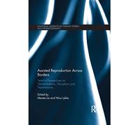 Assisted Reproduction Across Borders: Feminist Perspectives on Normalizations, Disruptions and Transmissions (Routledge Advances in Feminist Studies and Intersectionality)