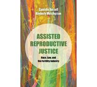 Assisted Reproductive Justice: Race, Law, and the Fertility Industry: 19 (Reproductive Justice: A New Vision for the 21st Century)
