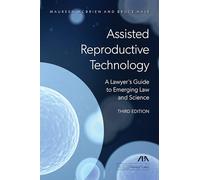 Assisted Reproductive Technology: A Lawyer's Guide to Emerging Law and Science, Third Edition