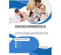 Assistenza infermieristica in chirurgia pediatrica: guida pratica e realistica per studenti, infermieri e formatori