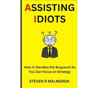 Assisting Idiots: How AI Handles the Busywork So You Can Focus on Strategy