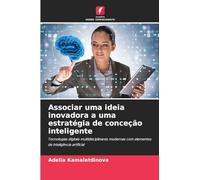 Associar uma ideia inovadora a uma estratégia de conceção inteligente: Tecnologias digitais multidisciplinares modernas com elementos de inteligência artificial
