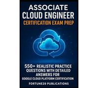 Associate Cloud Engineer Certification Exam Prep: 550+ Realistic Practice Questions with Detailed Answers for Google Cloud Platform Certification