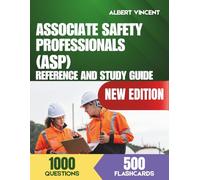 Associate Safety Professionals Reference and Study Guide: Master All 15 ASP Exam Topic Areas with 1,000 Practice Questions, 500 Flashcards and Key Formula Sheets