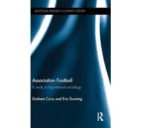 Association Football: A Study in Figurational Sociology (Routledge Research in Sports History)