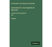 Association St. Jean-Baptiste de Montréal: Fondée en 1834, statuts et reg̀lements