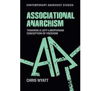 Associational Anarchism: Towards a Left-Libertarian Conception of Freedom (Contemporary Anarchist Studies)