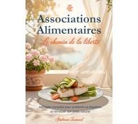 Associations Alimentaires: Le chemin de la liberté : Méthode complète pour améliorer sa digestion et retrouver son poids naturel