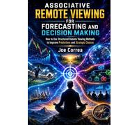Associative Remote Viewing for Forecasting and Decision Making: How to Use Structured Remote Viewing Methods to Improve Predictions and Strategic Choices (5)