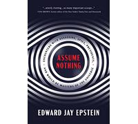 Assume Nothing: Encounters with Assassins, Spies, Presidents, and Would-Be Masters of the Universe