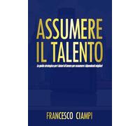 Assumere il talento: La guida strategica per i datori di lavoro per assumere i dipendenti migliori