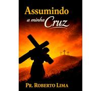 Assumindo Sua Cruz: O que Jesus quis dizer com assuma a sua Cruz e siga-me “Lucas 9.23”