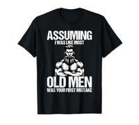 Assuming I was Like Most Old Men was Your First Mistake T-Shirt