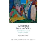 Assuming Responsibility: Ecstatic Eudaimonism and the Call to Live Well (Oxford Studies in Theological Ethics)
